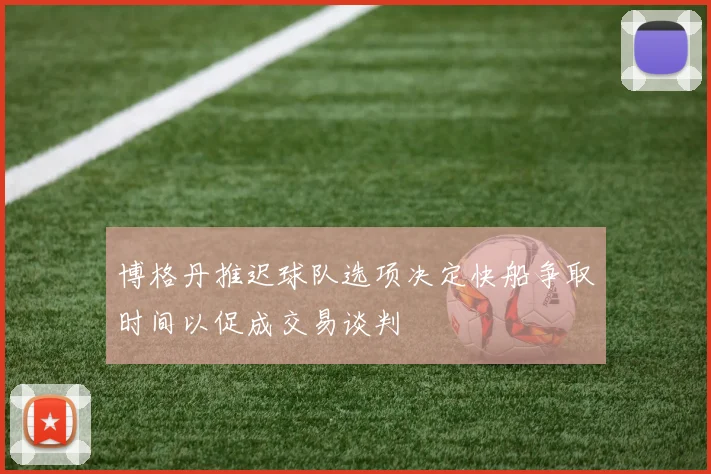 博格丹推迟球队选项决定快船争取时间以促成交易谈判
