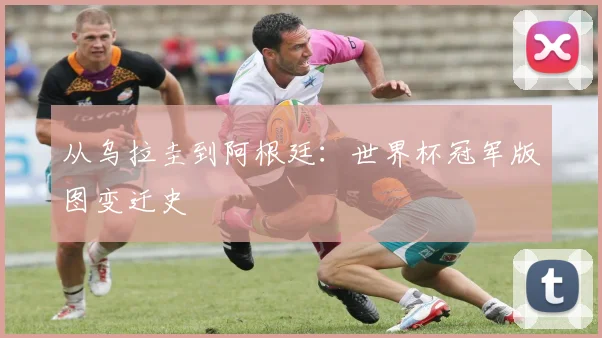 从乌拉圭到阿根廷：世界杯冠军版图变迁史